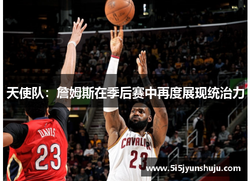 天使队：詹姆斯在季后赛中再度展现统治力